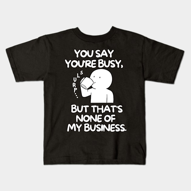 None of my business Kids T-Shirt by mksjr